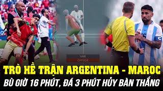 TRÒ HỀ TRẬN ARGENTINA VS MAROC BÙ GIỜ 16 PHÚT KẾT TRẬN 1 TIẾNG SAU VÀO ĐÁ 3 PHÚT VÌ HỦY BÀN THẮNG