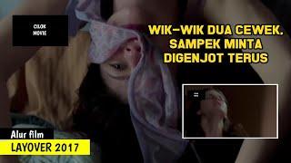 W1K-W1K DUA CEWEK SAMPEK MINTA DIGENJ0T TERUS  Alur film Layover 2017