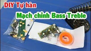 DIY Tự hàn mạch chỉnh Bass Treble