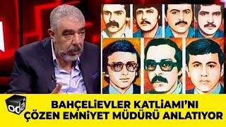 Bahçelievler Katliamını Çözen Emniyet Müdürü Anlatıyor