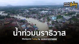 น้ำท่วมนราธิวาส ประกาศเขตอุทกภัย 6 อำเภอ l Workpoint Today