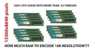 How much RAM you need for 16K resolution video encoding? is 128GB RAM enough for video workstation?