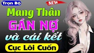 Truyện ngắn thầm kín đêm khuya đặc sắc MANG THÂN GÁN NỢ - Nghe thử đi bạn sẽ không hối hận