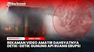 Rekaman Video Amatir Dahsyatnya Detik-detik Gunung Api Ruang Erupsi