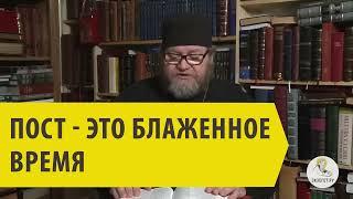 ПОСТ - ЭТО БЛАЖЕННОЕ ВРЕМЯ Священник Олег Стеняев