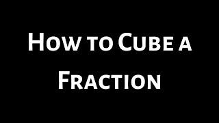 How to Cube a Fraction