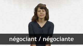 How to pronounce NÉGOCIANT  NÉGOCIANTE in French