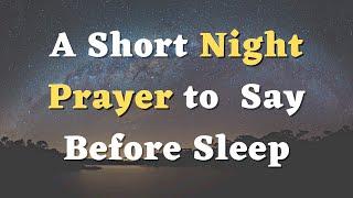 A Bedtime Prayer - A Short Night Prayer to Say Before Sleep - God Protect Me Throughout the Night