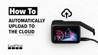 GoPro How to Automatically Upload Your Footage to the Cloud