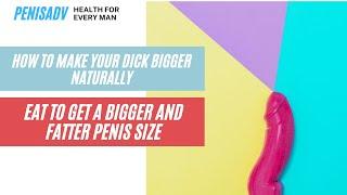 How To Make Your Dick Bigger Naturally Eat to Get a Bigger and Fatter Penis Size