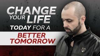 Change Your Life Today For A Better Tomorrow