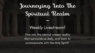 Journeying Into The Spiritual Realm #002