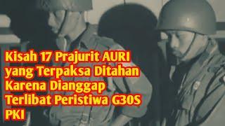 Kisah 17 Prajurit AURI yang Terpaksa Ditahan Karena Dianggap Terlibat Peristiwa G30S PKI