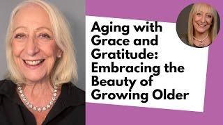 Aging with Grace and Gratitude Embracing the Beauty of Growing Older