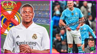 ABSOLUTE SHOCKER MBAPPE MAY SNUB REAL MARDID - IS HAALAND A LEAGUE TWO PLAYER ?