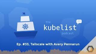 The Kubelist Podcast - Ep. #33 Tailscale with Avery Pennarun