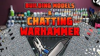 Building Models & Talking Warhammer  Just Chatting   40K & Old World
