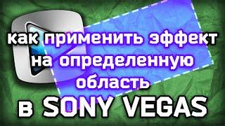 Как применить эффект на определенную область в Sony Vegas