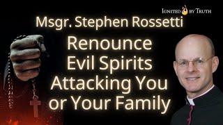 Msgr. Stephen Rossetti Renounce Evil Spirits Attacking You or Your Family