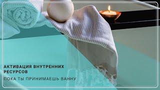 Активация внутренних ресурсов - медитация в ванной расслабление и антистресс
