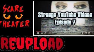 Strange YouTube Videos - Episode 7 Complete scaretheater reupload