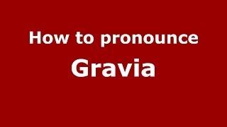 How to Pronounce Gravia - PronounceNames.com