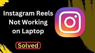 Fix Instagram Reels is Not Working Not Opening on LaptopPC