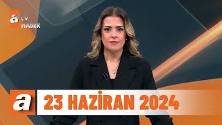 atv Ana Haber  23 Haziran 2024