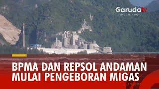 BPMA dan Repsol Andaman Mulai Pengeboran Minyak dan Gas Bumi di Peraian Selat Malaka