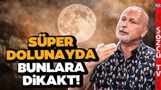 19 Ağustos Süper Dolunayında Bunlara Dikkat Astrolog Öner Döşer Etkilerini Uyararak Anlattı