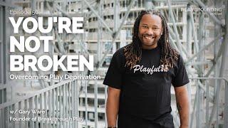 You Are Not Broken Overcoming Play Deprivation wGary Ware