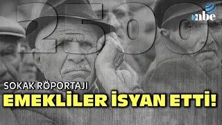 2500 TL Zam İsyanı Emekliler Sordu BU PARA NEYE YETECEK?  Sokak Röportajı