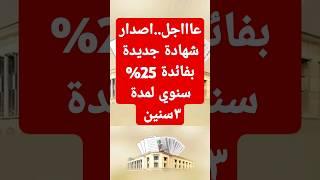 فائدة 25% سنوي لمدة ٣سنين اصدار شهادة جديدة #اخبار_البنوك