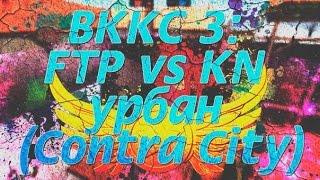 ВККС 3 FTP vs KN урбан Contra City