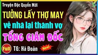 Tưởng cưới anh thợ may ai ngờ về nhà lại thành vợ Tổng giám đốc Đọc truyện ngôn tình