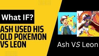 What If Ash used his old Pokemon vs Leon? Part 2  #pokemon  #whatif #ash #leon