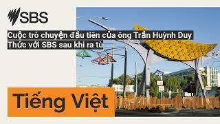 Cuộc trò chuyện đầu tiên của ông Trần Huỳnh Duy Thức với SBS sau khi ra tù  SBS Vietnamese -...