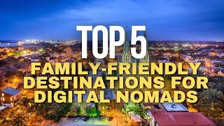 Top 5 Family-Friendly Destinations for Digital Nomads  Ideal Places to Live and Work