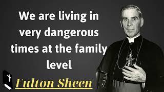 We are living in very dangerous times at the family level - Father Saint Fulton Sheen