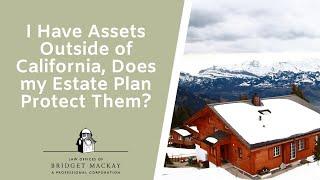 I Have Assets Outside of California Does my Estate Plan Protect Them?