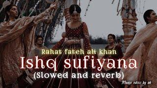 Ishq Sufiyana slowed and reverb  Rahat fateh ali khan