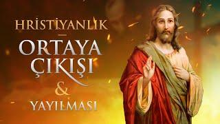 Hristiyanlık Nasıl Ortaya Çıktı ve Yayıldı? - Başlangıçta Yahudi Mezhebi miydi?