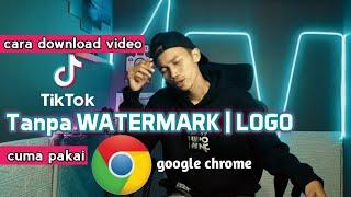 CARA DOWNLOAD VIDEO TIKTOK TANPA WATERMARK  LOGO cuma pakai google chrome