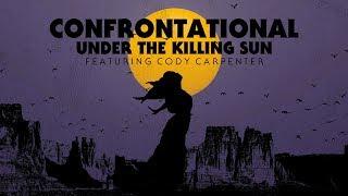 CONFRONTATIONAL - UNDER THE KILLING SUN feat. Cody Carpenter