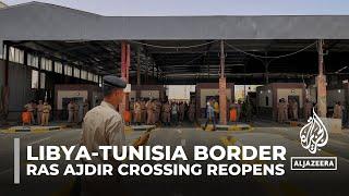 Libya-Tunisia border fighting Ras Ajdir crossing opened after three-month closure