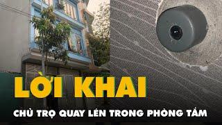 Đặt camera quay lén trong phòng tắm nữ sinh chủ nhà trọ khai gì?