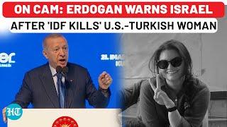 Erdogan To Attack Israel After IDF Kills US-Turkish Woman? Big Threat Weeks After Invasion Hint