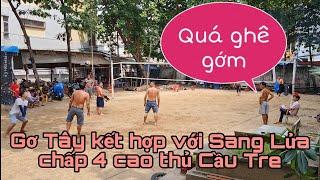 Gơ tây  Sang Lửa ki đội 12m chấp 4 cao thủ Cầu Tre ghế vs ki pháo kịch tính nín thở phút bù giờ