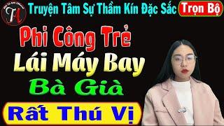 Trọn Bộ  Phi Công Trẻ Lái Máy Bay Bà Già - Truyện Tâm Sự Thầm Kín Đặc Sắc - Mc Phương Anh