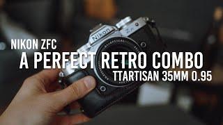 Nikon Zfc + TTartisan 35 0.95  Best retro combo?